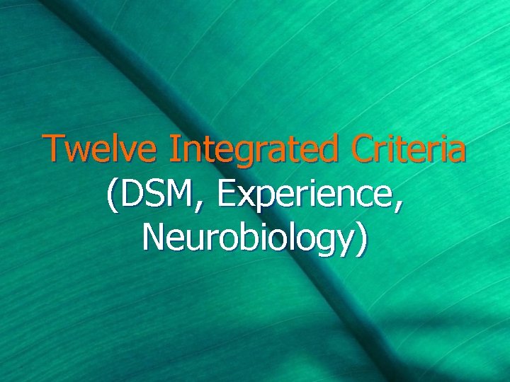 Twelve Integrated Criteria (DSM, Experience, Neurobiology) 