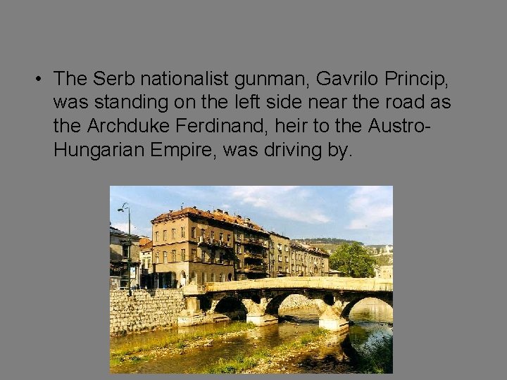  • The Serb nationalist gunman, Gavrilo Princip, was standing on the left side