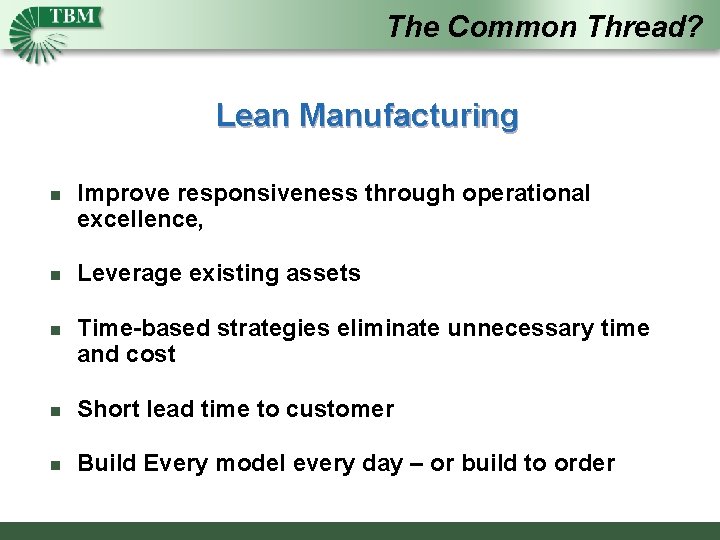 The Common Thread? Lean Manufacturing n Improve responsiveness through operational excellence, n Leverage existing