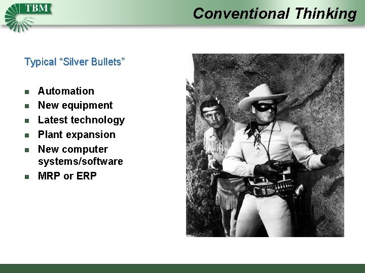 Conventional Thinking Typical “Silver Bullets” n n n Automation New equipment Latest technology Plant