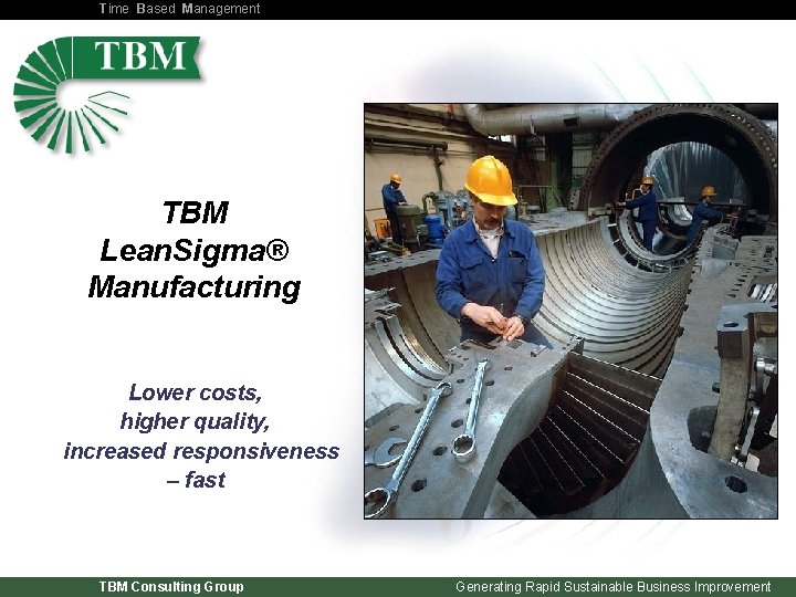 Time Based Management TBM Lean. Sigma® Manufacturing Lower costs, higher quality, increased responsiveness –