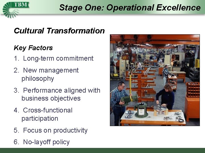 Stage One: Operational Excellence Cultural Transformation Key Factors 1. Long-term commitment 2. New management