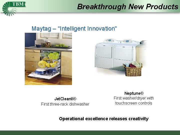 Breakthrough New Products Maytag – “Intelligent Innovation” Jet. Clean. II® First three-rack dishwasher Neptune®