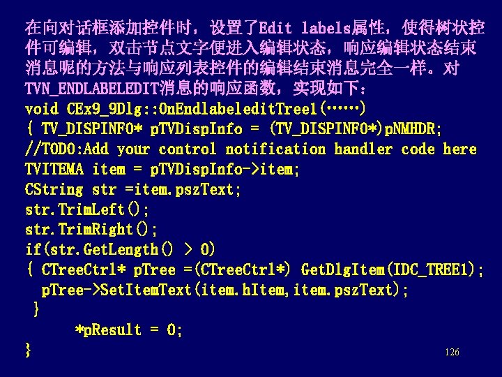 在向对话框添加控件时，设置了Edit labels属性，使得树状控 件可编辑，双击节点文字便进入编辑状态，响应编辑状态结束 消息呢的方法与响应列表控件的编辑结束消息完全一样。对 TVN_ENDLABELEDIT消息的响应函数，实现如下： void CEx 9_9 Dlg: : On. Endlabeledit. Tree 1(……)