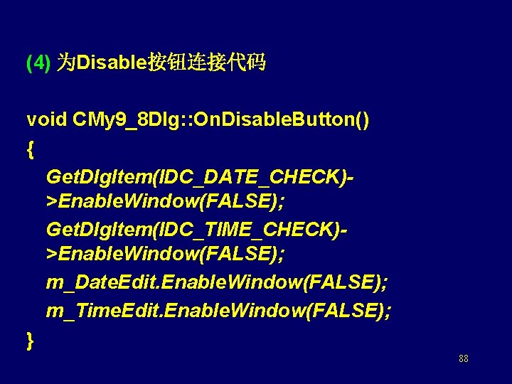 (4) 为Disable按钮连接代码 void CMy 9_8 Dlg: : On. Disable. Button() { Get. Dlg. Item(IDC_DATE_CHECK)>Enable.