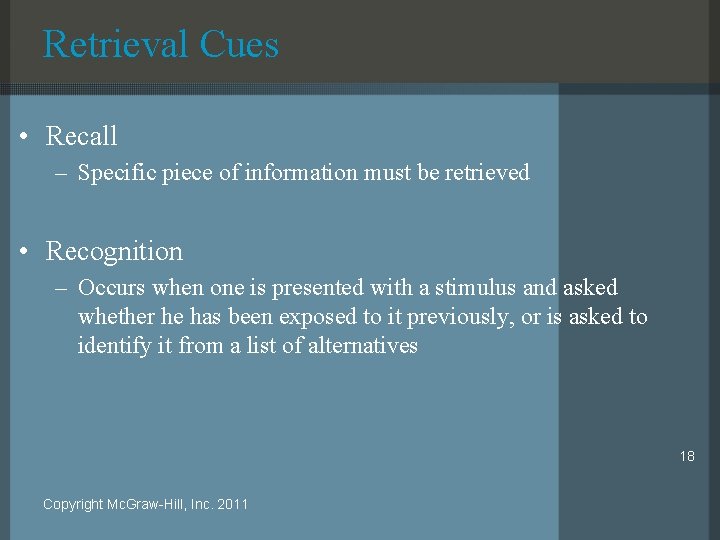 Retrieval Cues • Recall – Specific piece of information must be retrieved • Recognition