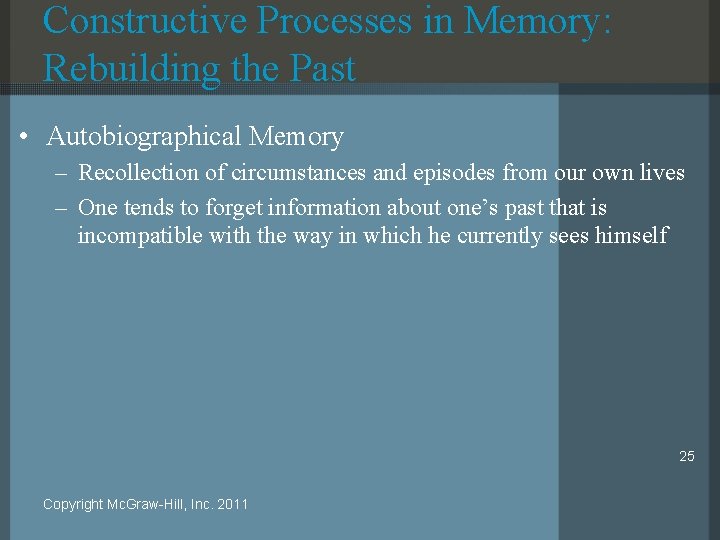 Constructive Processes in Memory: Rebuilding the Past • Autobiographical Memory – Recollection of circumstances