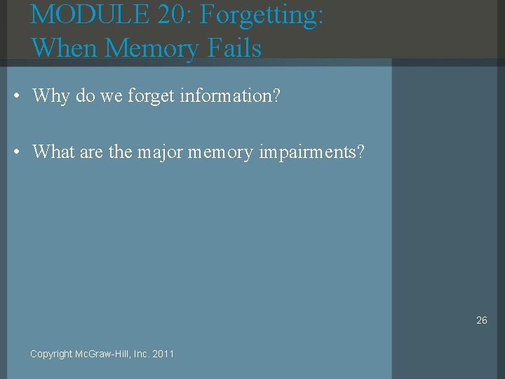 MODULE 20: Forgetting: When Memory Fails • Why do we forget information? • What