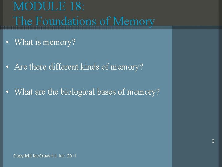 MODULE 18: The Foundations of Memory • What is memory? • Are there different