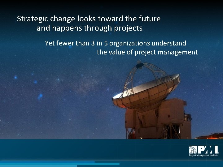 Strategic change looks toward the future and happens through projects Yet fewer than 3