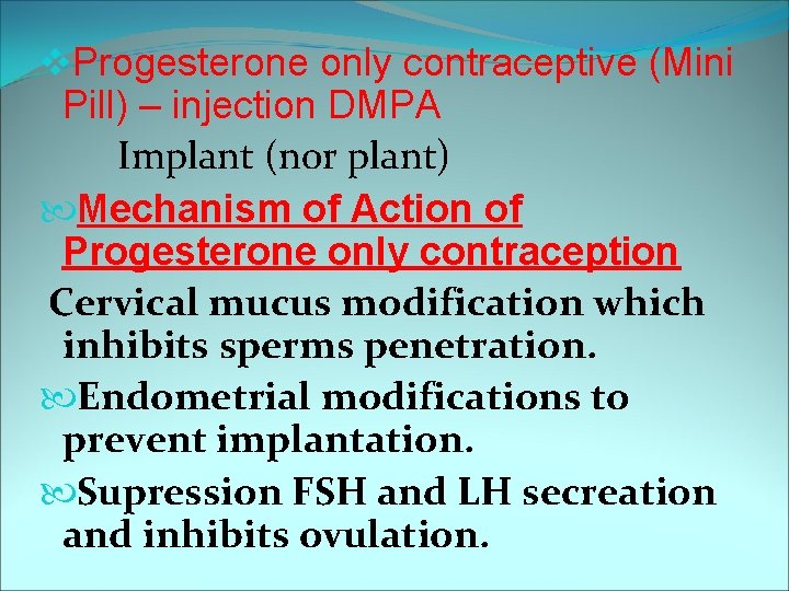 v. Progesterone only contraceptive (Mini Pill) – injection DMPA Implant (nor plant) Mechanism of