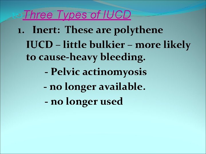  Three Types of IUCD 1. Inert: These are polythene IUCD – little bulkier