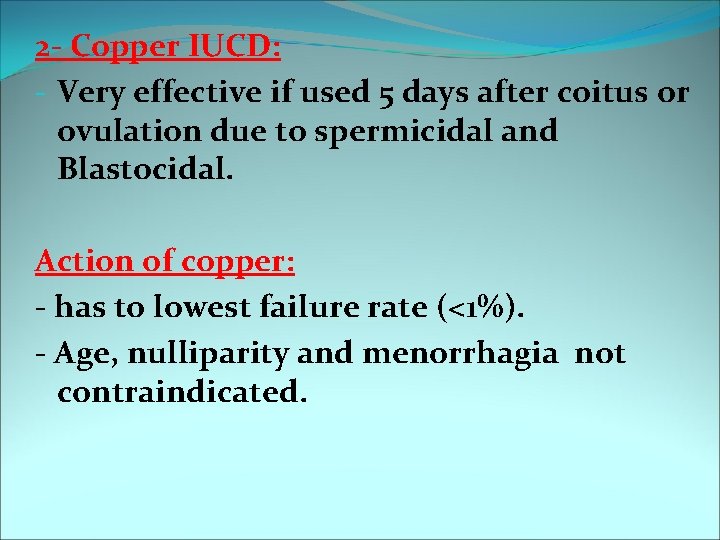 2 - Copper IUCD: - Very effective if used 5 days after coitus or