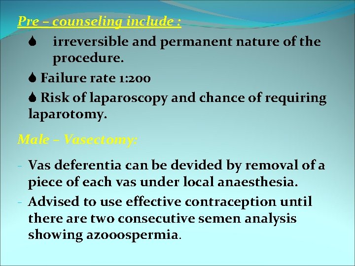Pre – counseling include : irreversible and permanent nature of the procedure. Failure rate