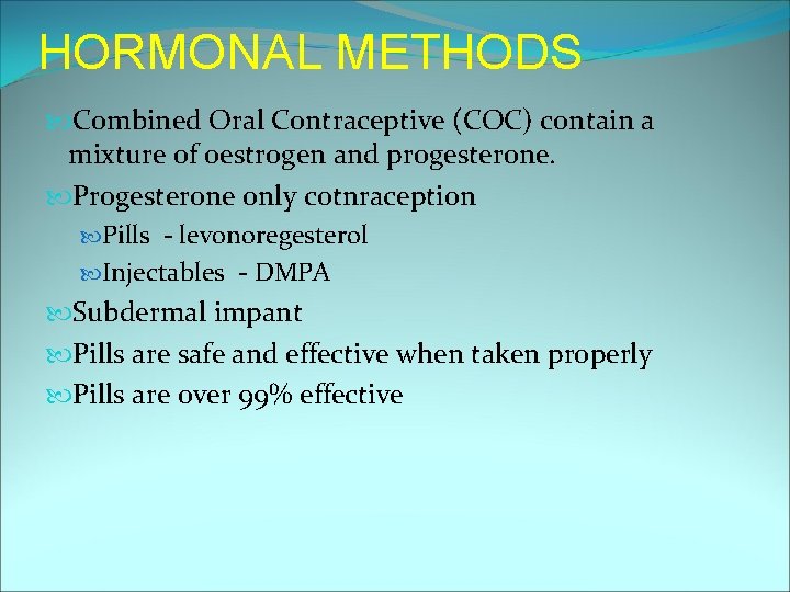 HORMONAL METHODS Combined Oral Contraceptive (COC) contain a mixture of oestrogen and progesterone. Progesterone