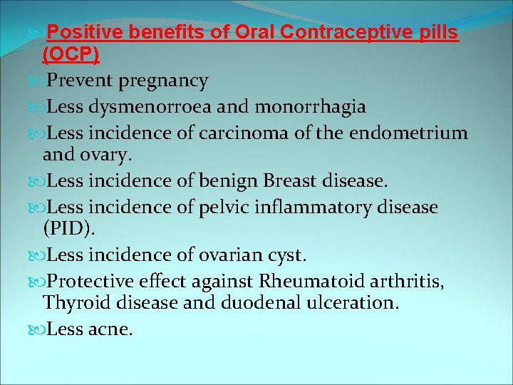  Positive benefits of Oral Contraceptive pills (OCP) Prevent pregnancy Less dysmenorroea and monorrhagia