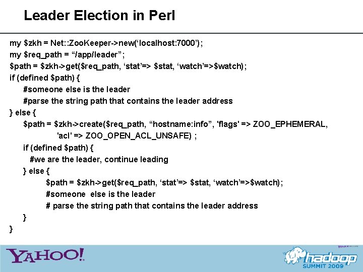 Leader Election in Perl my $zkh = Net: : Zoo. Keeper->new(‘localhost: 7000’); my $req_path