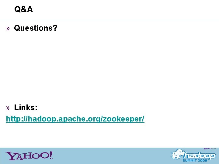 Q&A » Questions? » Links: http: //hadoop. apache. org/zookeeper/ 