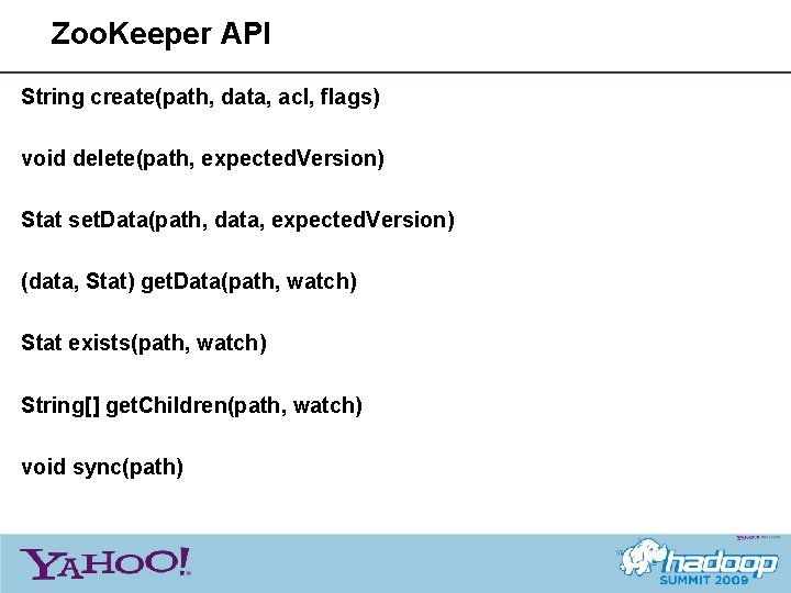 Zoo. Keeper API String create(path, data, acl, flags) void delete(path, expected. Version) Stat set.