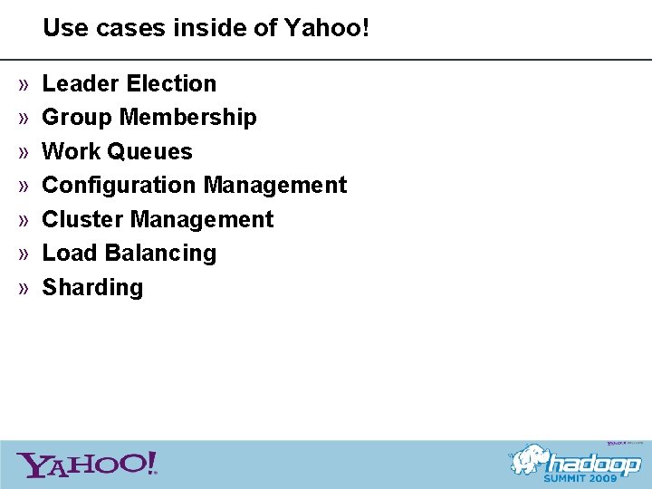 Use cases inside of Yahoo! » » » » Leader Election Group Membership Work