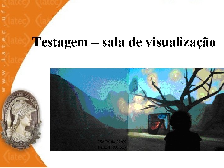  Testagem – sala de visualização São Paulo, 02/09 Pará, T. (UFRJ) 