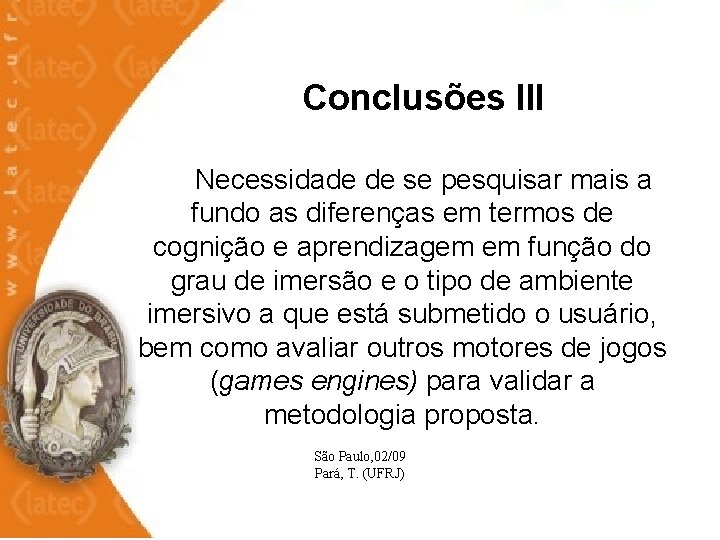 Conclusões III Necessidade de se pesquisar mais a fundo as diferenças em termos de