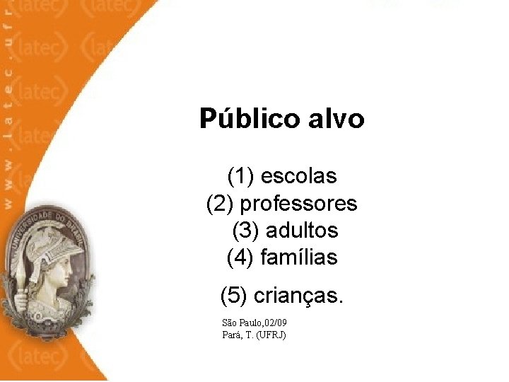  Público alvo (1) escolas (2) professores (3) adultos (4) famílias (5) crianças. São