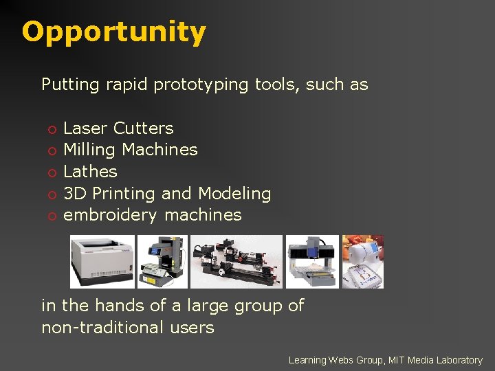 Opportunity Putting rapid prototyping tools, such as ¢ ¢ ¢ Laser Cutters Milling Machines
