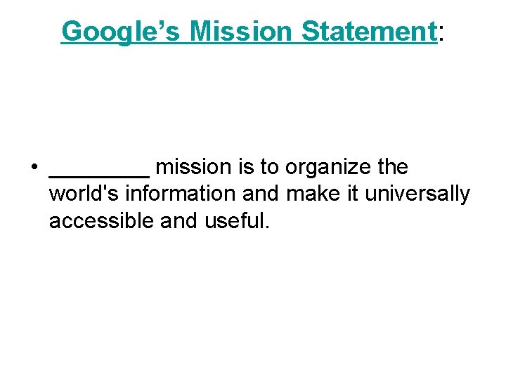Google’s Mission Statement: • ____ mission is to organize the world's information and make