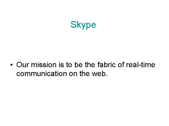 Skype • Our mission is to be the fabric of real-time communication on the