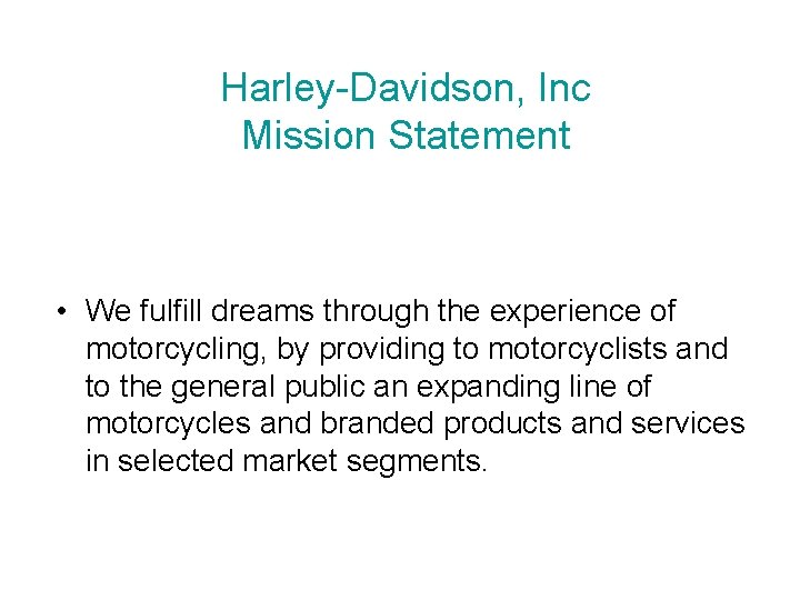 Harley-Davidson, Inc Mission Statement • We fulfill dreams through the experience of motorcycling, by