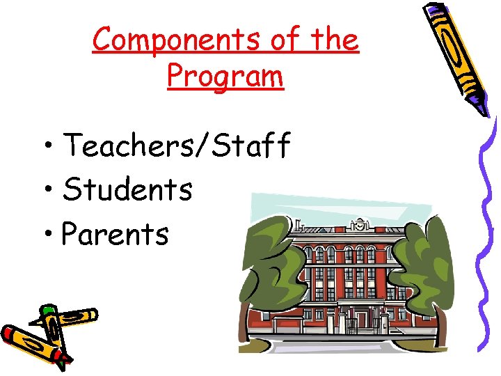 Components of the Program • Teachers/Staff • Students • Parents 