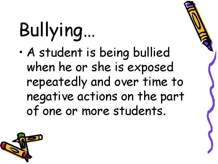 Bullying… • A student is being bullied when he or she is exposed repeatedly