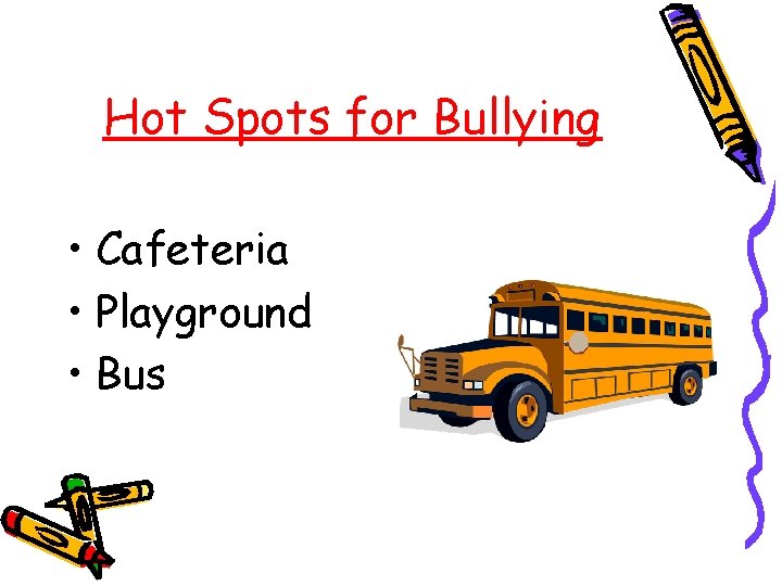 Hot Spots for Bullying • Cafeteria • Playground • Bus 