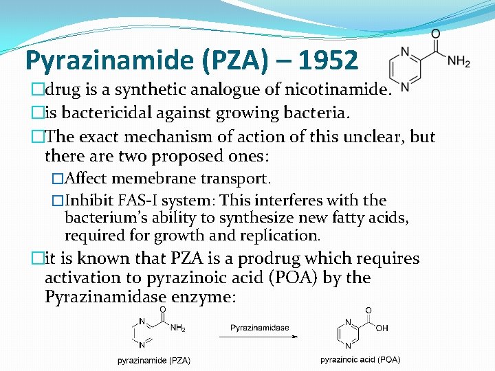 Pyrazinamide (PZA) – 1952 �drug is a synthetic analogue of nicotinamide. �is bactericidal against