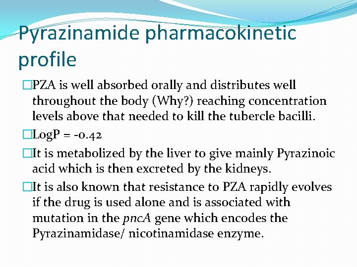 Pyrazinamide pharmacokinetic profile �PZA is well absorbed orally and distributes well throughout the body