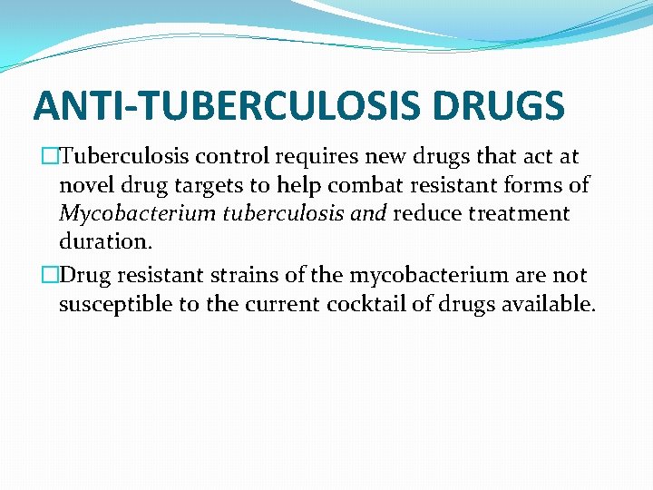 ANTI-TUBERCULOSIS DRUGS �Tuberculosis control requires new drugs that act at novel drug targets to