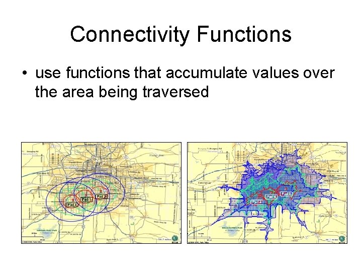 Connectivity Functions • use functions that accumulate values over the area being traversed 