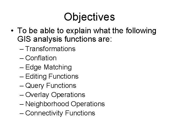 Objectives • To be able to explain what the following GIS analysis functions are: