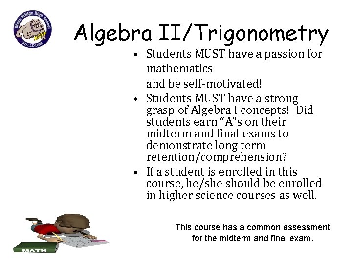 Algebra II/Trigonometry • Students MUST have a passion for mathematics and be self-motivated! •