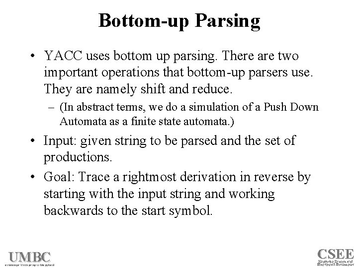 Bottom-up Parsing • YACC uses bottom up parsing. There are two important operations that