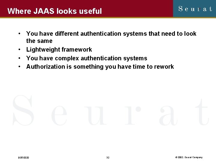 Where JAAS looks useful • You have different authentication systems that need to look