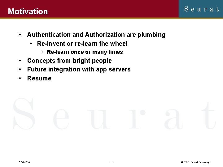 Motivation • Authentication and Authorization are plumbing • Re-invent or re-learn the wheel •