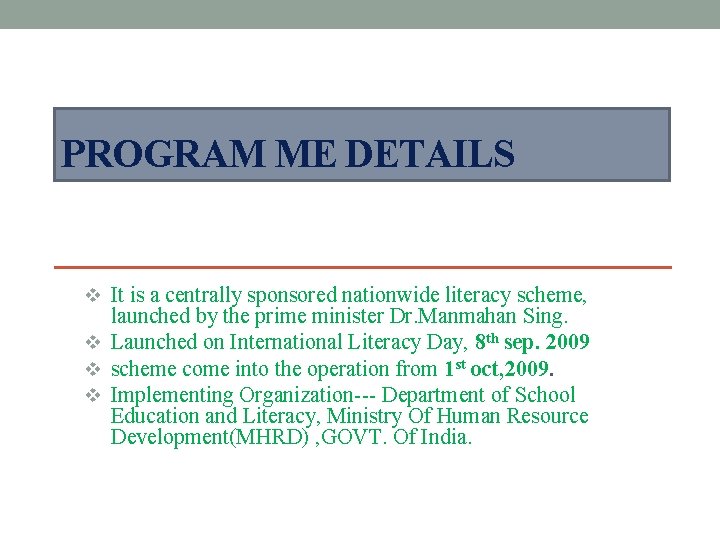 PROGRAM ME DETAILS v It is a centrally sponsored nationwide literacy scheme, launched by