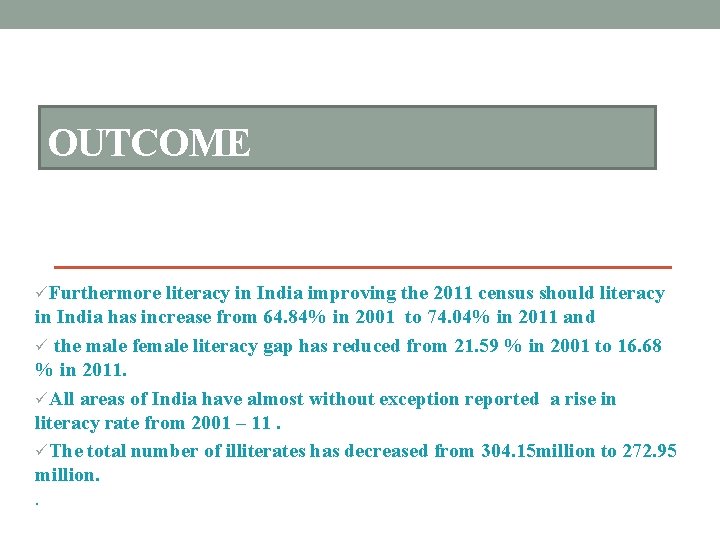 OUTCOME üFurthermore literacy in India improving the 2011 census should literacy in India has