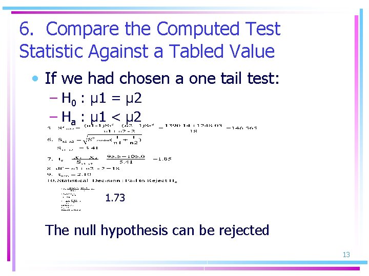 6. Compare the Computed Test Statistic Against a Tabled Value • If we had