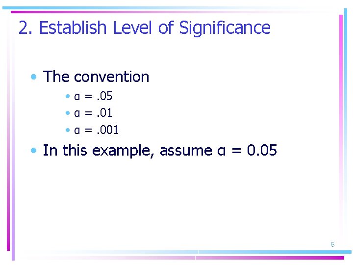 2. Establish Level of Significance • The convention • α =. 05 • α