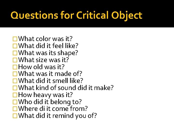 Questions for Critical Object �What color was it? �What did it feel like? �What