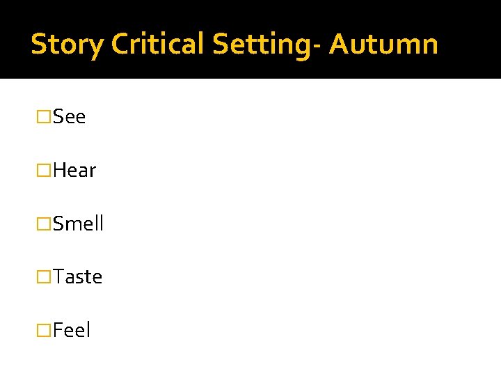 Story Critical Setting- Autumn �See �Hear �Smell �Taste �Feel 