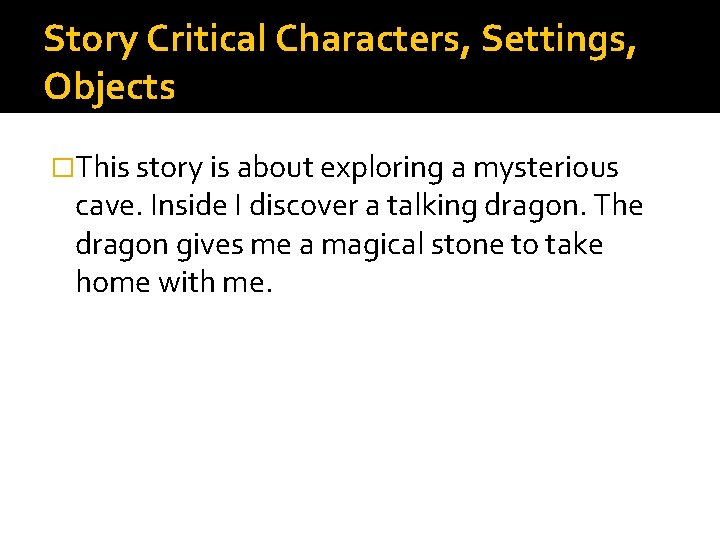 Story Critical Characters, Settings, Objects �This story is about exploring a mysterious cave. Inside